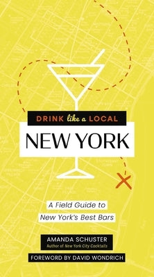 Drink Like a Local New York: A Field Guide to New York's Best Bars by Schuster, Amanda