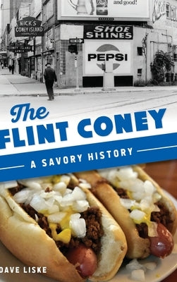 Flint Coney: A Savory History by Liske, Dave
