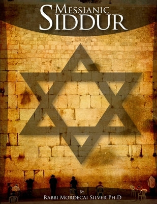 Messianic Siddur by Silver Ph. D., Mordecai