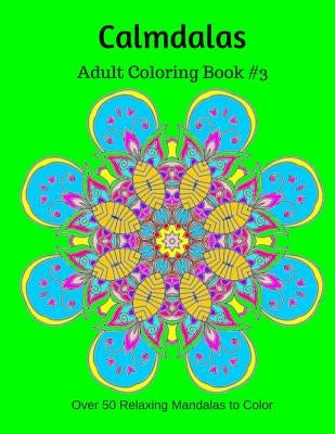Calmdalas: Adult Coloring Book #3: Over 50 Relaxing Mandalas to Color by Cook, Kelly