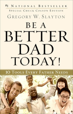 Be a Better Dad Today!: 10 Tools Every Father Needs by Slayton, Gregory W.