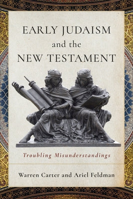 Early Judaism and the New Testament: Troubling Misunderstandings by Carter, Warren