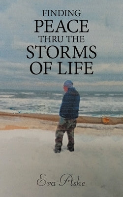 Finding Peace Thru the Storms of Life by Ashe, Eva