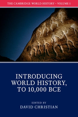 The Cambridge World History: Volume 1, Introducing World History, to 10,000 Bce by Christian, David