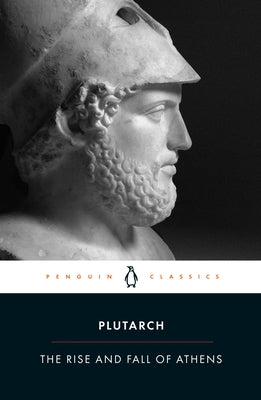 The Rise and Fall of Athens: Nine Greek Lives: Theseus, Solon, Themistocles, Aristides, Cimon, Pericles, Nicias, Alcibiades, Lysander, with Excerpt by Plutarch