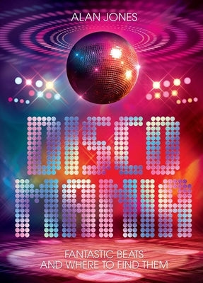Discomania: Fantastic Beats and Where to Find Them by Jones, Alan