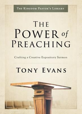 The Power of Preaching: Crafting a Creative Expository Sermon by Evans, Tony