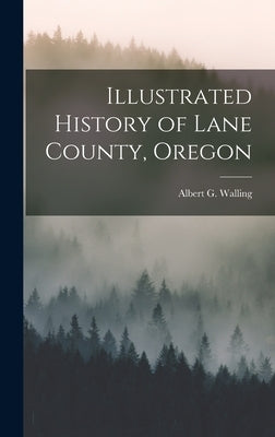 Illustrated History of Lane County, Oregon by Walling, Albert G.