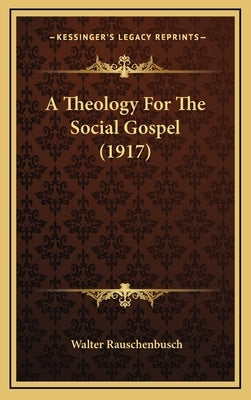 A Theology For The Social Gospel (1917) by Rauschenbusch, Walter