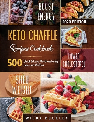 Keto Chaffle Recipes Cookbook #2020: 500 Quick & Easy, Mouth-watering, Low-Carb Waffles to Lose Weight with taste and maintain your Ketogenic Diet by Buckley, Wilda