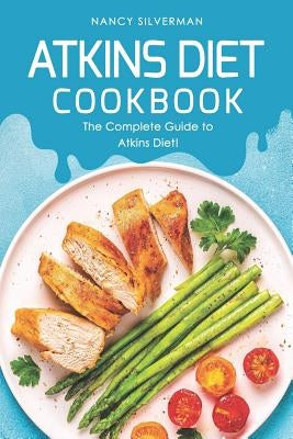 Atkins Diet Cookbook: The Complete Guide to Atkins Diet! by Silverman, Nancy