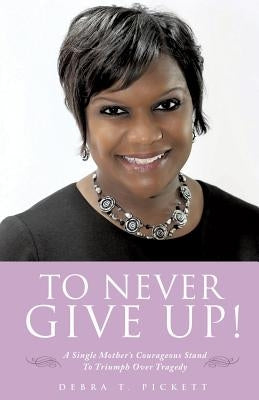 To Never Give Up! by Pickett, Debra T.