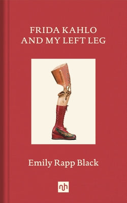 Frida Kahlo and My Left Leg by Rapp Black, Emily