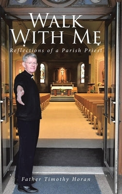 Walk With Me: Reflections of a Parish Priest by Horan, Father Timothy