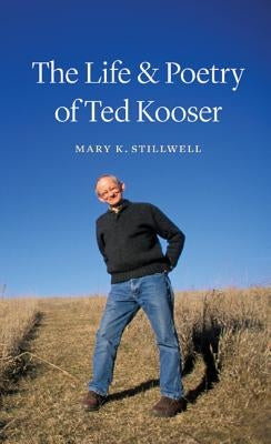 The Life & Poetry of Ted Kooser by Stillwell, Mary K.