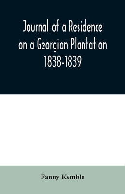 Journal of a Residence on a Georgian Plantation: 1838-1839 by Kemble, Fanny