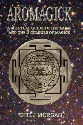Aromagick: A Scentual Journey Through The Ritual Year by Morgan, Diti J.