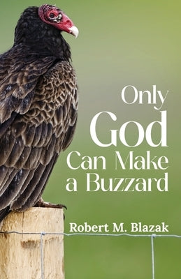 Only God Can Make A Buzzard by Blazak, Robert M.