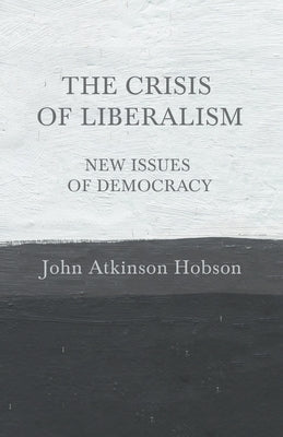 The Crisis of Liberalism - New Issues of Democracy by Hobson, John Atkinson