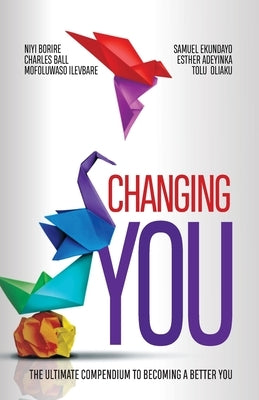 Changing You: The Ultimate Compendium to Becoming a Better You by Borire, Niyi