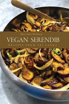 Vegan Serendib: Recipes from Sri Lanka by Mohanraj, Mary Anne