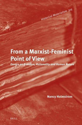 From a Marxist Feminist Point of View: Essays on Freedom, Rationality and Human Nature by Holmstrom, Nancy
