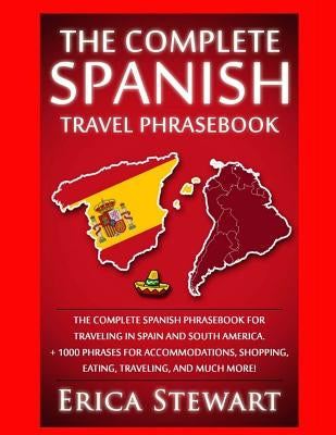 Spanish Phrasebook: The Complete Travel Phrasebook for Traveling to Spain and So: + 1000 Phrases for Accommodations, Shopping, Eating, Tra by Stewart, Erica