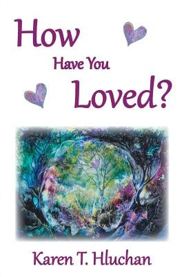 How Have You Loved? by Hluchan, Karen T.
