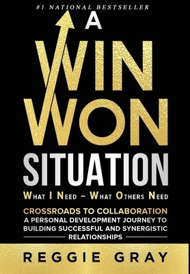 A Win Won Situation: Crossroads to Collaboration, A Personal Development Journey to Building Successful and Synergistic Relationships by Gray, Reggie