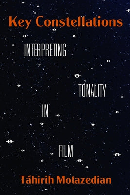 Key Constellations: Interpreting Tonality in Film Volume 4 by Motazedian, T&#195;&#161;hirih