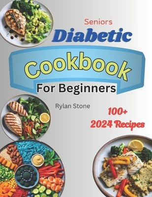 Senior's Diabetic Cookbook for Beginners: Quick and Easy tasty Low-carb recipes with useful tips to master Pre-diabetes and Type 2 Diabetes, with a 6- by Stone, Rylan