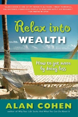 Relax Into Wealth: How to Get More by Doing Less by Cohen, Alan