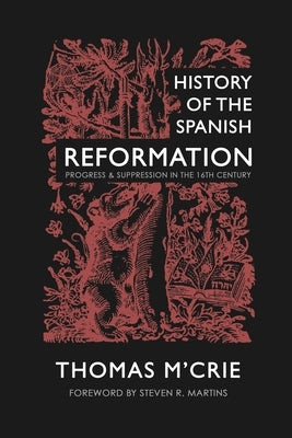 History of the Spanish Reformation: Progress & Suppression in the 16th Century by M'Crie, Thomas