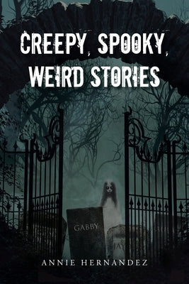 Creepy, Spooky, Weird Stories by Hernandez, Annie