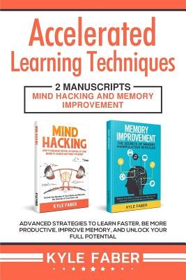 Accelerated Learning Techniques: 2 Manuscripts - Mind Hacking and Memory Improvement: Advanced Strategies to Learn Faster, Be More Productive, Improve by Faber, Kyle