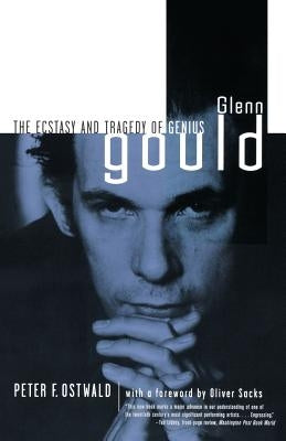 Glenn Gould: The Ecstasy and Tragedy of Genius by Ostwald, Peter F.