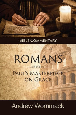 Romans: Paul's Masterpiece on Grace: Bible Commentary by Wommack, Andrew