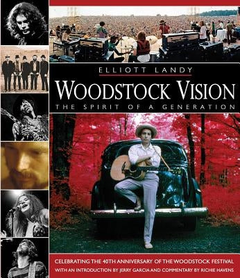 Woodstock Vision: The Spirit of a Generation: Celebrating the 40th Anniversary of the Woodstock Festival by Landy, Elliott