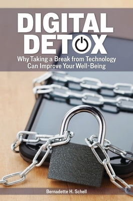 Digital Detox: Why Taking a Break from Technology Can Improve Your Well-Being by Schell, Bernadette H.