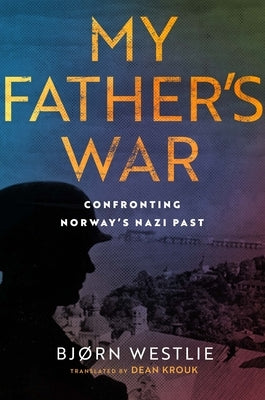 My Father's War: A True Story of Nazism and Treason by Westlie, Bj?rn