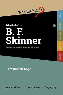 Who the Hell is B.F. Skinner?: And what are his theories all about? by Buxton-Cope, Tom