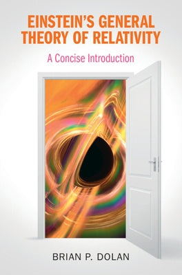 Einstein's General Theory of Relativity: A Concise Introduction by Dolan, Brian P.