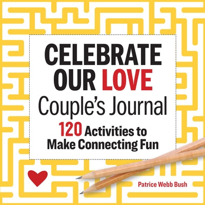 Celebrate Our Love Couple's Journal: 120 Activities to Make Connecting Fun by Bush, Patrice Webb