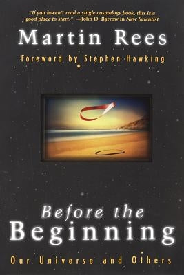 Before the Beginning: Our Universe and Others by Rees, Martin