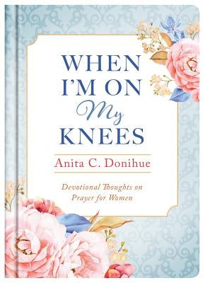 When I'm On My Knees by Donihue, Anita C.