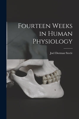 Fourteen Weeks in Human Physiology by Steele, Joel Dorman