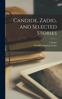 Candide, Zadig, and Selected Stories by Voltaire, 1694-1778
