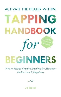 ACTIVATE THE HEALER WITHIN - The Ultimate Tapping Handbook for Beginners: How to De-Stress, Re-Energize, and Overcome Emotional Issues with Quick & Ea by Keller, Jana