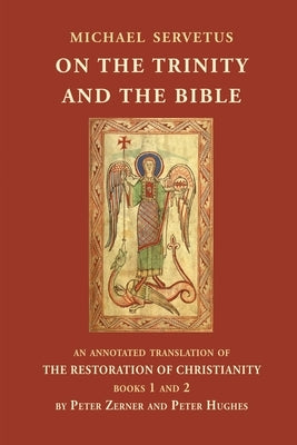 On the Trinity and the Bible: An annotated translation of The Restoration of Christianity, books 1 and 2 by Servetus, Michael