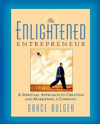 The Enlightened Entrepreneur: A Spiritual Approach to Creating & Marketing a Company by Bulger, Grace